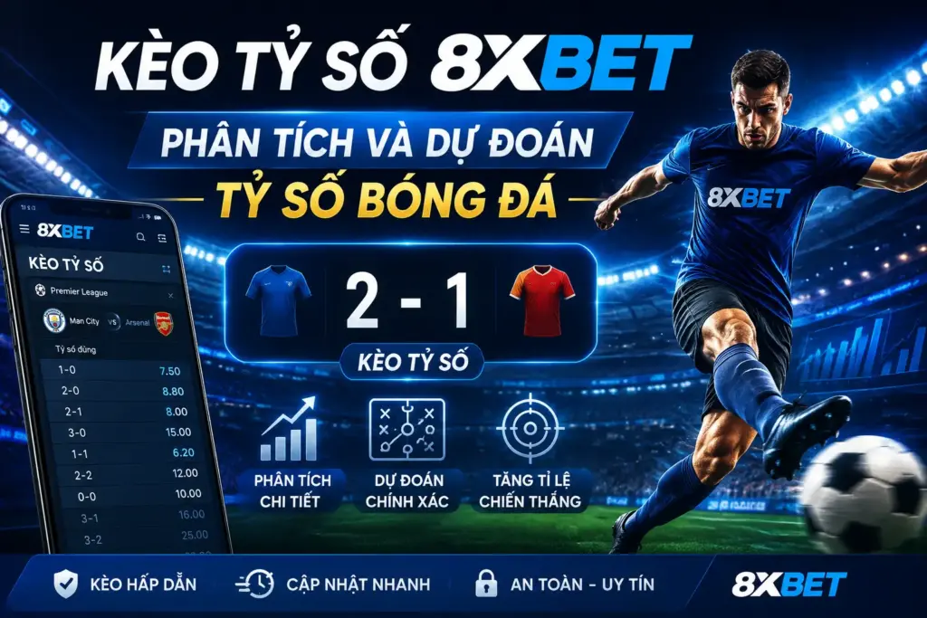 Kèo Tỷ Số 8XBET – Phân Tích Và Dự Đoán Tỷ Số Bóng Đá
